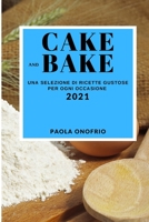 Cake and Bake 2021 (Cake and Bake Recipes 2021 Italian Edition): Una Selezione Di Ricette Gustose Per Ogni Occasione 1802907106 Book Cover
