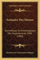 Annuaire Des Musees: Scientifiques Et Archeologiques Des Departements, 1900 (1900) 1161017208 Book Cover