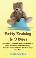 Potty Training In 3 Days: The Parent's Guide For Help Your Toddler to Leave the Diaper and Use the Potty. Includes Simple Tricks for Results in Very Few Days 1802238964 Book Cover