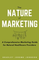 The Nature of Marketing: A Comprehensive Marketing Guide for Natural Healthcare Providers B0CJR77T3M Book Cover