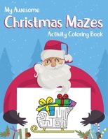My Awesome Christmas Mazes Activity Coloring Book: For Kids. Kids christmas holiday activity book to stay focus and calm. (Christmas Coloring And Maze Book For Kids Ages 4-6, 6-8) 1670783677 Book Cover