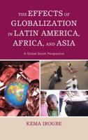 The Effects of Globalization in Latin America, Africa, and Asia: A Global South Perspective 1498525601 Book Cover