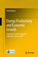Energy Productivity and Economic Growth: Experiences of the Japanese Industries, 1955–2019 9811964939 Book Cover