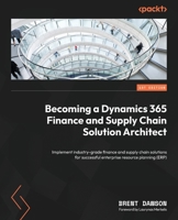 Becoming a Dynamics 365 Finance and Supply Chain Solution Architect: Implement industry-grade finance and supply chain solutions for successful enterprise resource planning 1804611492 Book Cover