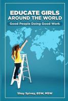 Educate Girls Around The World: Good People Doing Good Work 1544980884 Book Cover