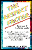 The Respect Factor: A young person's guide to maintaining good character, integrity and respect everywhere. B08TFVWVKB Book Cover