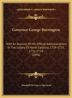 Governor George Burrington: With an Account of His Official Administrators in the Colony of North Carolina, 1724-1725, 1731-1723 1104756854 Book Cover