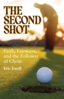 The Second Shot: Faith, Fairways, and the Follower of Christ B0GYMHWK6S Book Cover