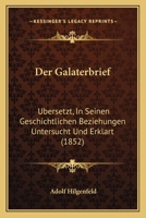 Der Galaterbrief: Ubersetzt, In Seinen Geschichtlichen Beziehungen Untersucht Und Erklart (1852) 1167576799 Book Cover