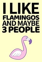 I Like Flamingos And Maybe 3 People: Funny Flamingo Notebook/Journal Unique Gift Idea For Flamingo Lovers Birthday Or Christmas 1712002643 Book Cover