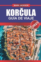 KORCULA Guía de Viaje 2025: Descubra la isla histórica de Croacia: murallas medievales, viñedos y playas vírgenes (Spanish Edition) B0DYF7WWFS Book Cover