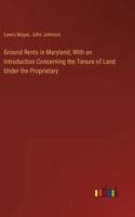 Ground Rents in Maryland; With an Introduction Concerning the Tenure of Land Under the Proprietary 3385319161 Book Cover