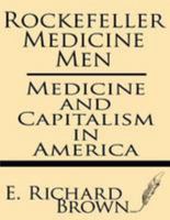 Rockefeller Medicine Men: Medicine and Capitalism in America 1015392717 Book Cover