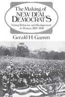 The Making of the New Deal Democrats: Voting Behavior and Realignment in Boston, 1920-1940 0226280616 Book Cover