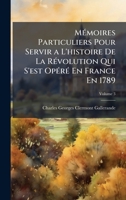 MÃ(c)moires Particuliers Pour Servir a L'histoire De La RÃ(c)volution Qui S'est OpÃ(c)rÃ(c) En France En 1789 (French Edition) 1023832038 Book Cover