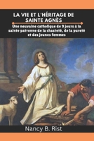 La vie et l'héritage de sainte Agnès: Une neuvaine catholique de 9 jours à la sainte patronne de la chasteté, de la pureté et des jeunes femmes (French Edition) B0DSTS5GCK Book Cover