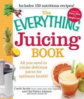 The Everything Juicing Book: All you need to create delicious juices for your optimum health 1440503265 Book Cover