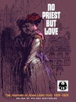 No Priest But Love: The Journals of Anne Lister From 1824-1826