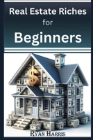 Real Estate Riches for Beginners: A - Z Guide from Experts (Finance and Investment) B0DQ8ZC9B5 Book Cover