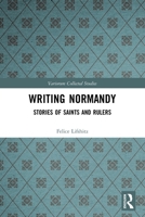 Writing Normandy: Stories of Saints and Rulers (Variorum Collected Studies) 0367632527 Book Cover