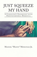 Just Squeeze My Hand: A Caregiver's Experience with Frontotemporal Dementia 1098086465 Book Cover