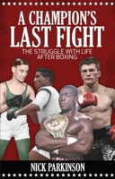 A Champion's Last Fight: The Struggle with Life After Boxing 1785311646 Book Cover