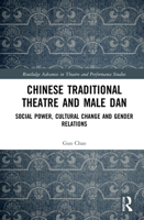 Chinese Traditional Theatre and Male Dan: Social Power, Cultural Change and Gender Relations 0367505428 Book Cover