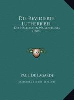 Die Revidierte Lutherbibel: Des Halleschen Waisenhauses (1885) 1168304903 Book Cover