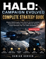HALO: CAMPAIGN EVOLVED COMPLETE STRATEGY GUIDE: Mission Walkthroughs, Every Skull & Terminal Location, Achievement Unlocks, Legendary Difficulty Tactics, Expert Gameplay Tips, and 100% Completion B0HDJKB1L8 Book Cover