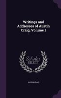 Writings and Addresses of Austin Craig, Volume 1 1143773438 Book Cover