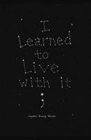 I Learned to Live With It B0H8S169G5 Book Cover
