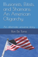 Illusionists, Elitists, and Shamans: An American Oligarchy: An alternate universe story 1983218391 Book Cover