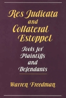 Res Judicata and Collateral Estoppel: Tools for Plaintiffs and Defendants 0899302777 Book Cover