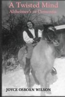 A Twisted Mind: Alzheimers's or Dementia 1507556098 Book Cover