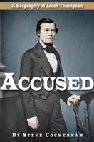 Accused: A Biography of Jacob Thompson 1949455009 Book Cover