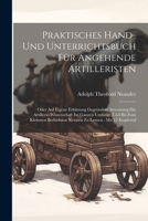 Praktisches Hand- Und Unterrichtsbuch Für Angehende Artilleristen: Oder Auf Eigene Erfahrung Gegründete Anweisung Die Artillerie-wissenschaft Im Ganze 1021536822 Book Cover