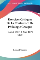 Exercices Critiques De La Conference De Philologie Grecque: 1 Aout 1872- 1 Aout 1875 (1875) 1160734097 Book Cover