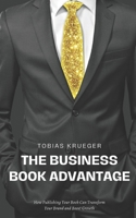 The Business Book Advantage: How Publishing Your Book Can Transform Your Brand and Boost Growth B0DSC1YCVJ Book Cover