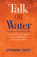 Talk on Water: Attaining the Mindset for Powerhouse Presentations 194520902X Book Cover