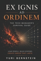 Ex Ignis ad Ordinem: The Tech Manager's Survival Guide B0H93QPMPV Book Cover