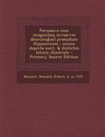 Parnassvs cum imaginibus mvsarvm deorumq[ue] praesidum Hippocrenes: omnia depicta sunt, & distichis latinis illustrata - Primary Source Edition 129305450X Book Cover