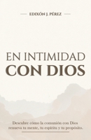 EN INTIMIDAD CON DIOS | DESCUBRE CÓMO LA COMUNIÓN CON DIOS RENUEVA TU MENTE, TU ESPÍRITU Y TU PROPÓSITO. (Spanish Edition) B0GJPT9S8T Book Cover