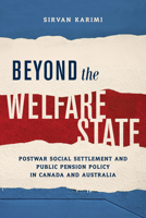 Beyond the Welfare State: Postwar Social Settlement and Public Pension Policy in Canada and Australia 1487500416 Book Cover