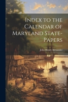 Index to the Calendar of Maryland State-Papers 1022177575 Book Cover