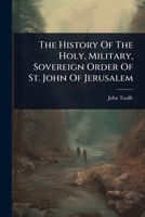The History Of The Holy, Military, Sovereign Order Of St. John Of Jerusalem 1024880435 Book Cover