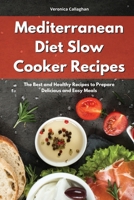 Mediterranean Diet Slow Cooker Recipes: The Best and Healthy Recipes to Prepare Delicious and Easy Meals 180208634X Book Cover