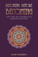 Becoming Before Becoming: The Art of Effortless Manifestation B0G4NHSRB9 Book Cover