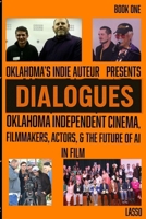 Dialogues: Oklahoma Independent Cinema, Filmmakers, Actors, & the Future of AI in Film (BOOK ONE) B0FP492BJG Book Cover