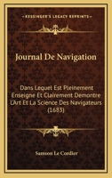 Journal De Navigation: Dans Lequel Est Pleinement Enseigne Et Clairement Demontre L'Art Et La Science Des Navigateurs (1683) 1166183556 Book Cover