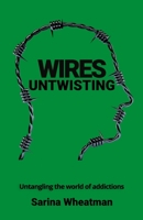 Wires Untwisting: Untangling the world of addictions 1913289281 Book Cover